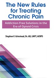 The New Rules for Treating Chronic Pain-Addiction-Free Solutions in the Era of Opioid Crisis - Dr. Stephen F Grinstead