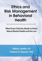 Ethics and Risk Management in Behavioral Health -What Every Clinician Needs to Know About Mental Health and the Law - Frederic G. Reamer