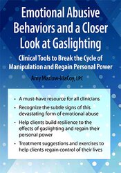 Emotional Abusive Behaviors and A Closer Look at Gaslighting -Clinical Tools to Break the Cycle of Manipulation and Regain Personal Power - Amy Marlow-MaCoy