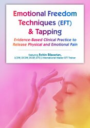 Emotional Techniques (EFT) & Tapping -Evidence-Based Clinical Practice to Release Physical and Emotional Pain - Robin Bilazarian