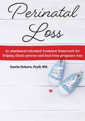 Perinatal Loss -An Attachment-Informed Treatment Framework for Helping Clients Process and Heal from Pregnancy Loss - Sunita Osborn