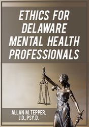 Ethics for Delaware Mental Health Professionals - Allan M Tepper