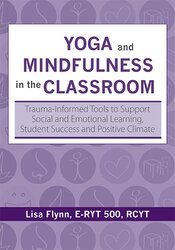 Yoga and Mindfulness in the Classroom -Trauma-Informed Tools to Support Social and Emotional Learning