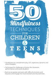 50 Mindfulness Techniques for Children & Teens - Christopher Willard
