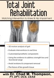 Total Joint Rehabilitation -Matching Intervention to Knee & Hip Impairment - Chad M. Thompson