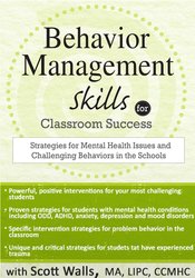 Behavior Management Skills for Classroom Success -Strategies for Mental Health Issues and Challenging Behaviors in the Schools - Scott D. Walls