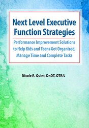Next Level Executive Function Strategies -Performance Improvement Solutions to Help Kids and Teens Get Organized