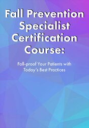 Fall Prevention Specialist Certification Course -Fall-proof Your Patients with Today's Best Practices - Michel (Shelly) Denes