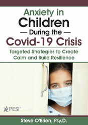 Anxiety in Children During the Covid-19 Crisis -Targeted Strategies to Create Calm and Build Resilience - Steve O'Brien