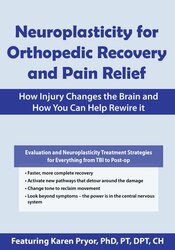 Neuroplasticity for Orthopedic Recovery and Pain Relief -How Injury Changes the Brain and How You Can Help Rewire It - Karen Pryor
