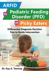 ARFID vs Pediatric Feeding Disorder (PFD) vs Picky Eaters -Differential Diagnosis Decision Tree to Guide Intervention - Dr. Kay A. Toomey