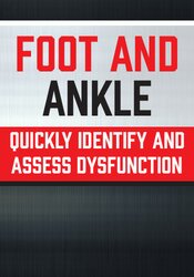 Quickly Identify and Assess Dysfunction -  Foot and Ankle