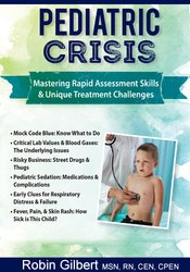 Pediatric Crisis -Mastering Rapid Assessment Skills & Unique Treatment Challenges - Robin Gilbert