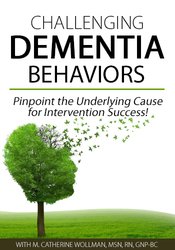 Challenging Dementia Behaviors-Pinpoint the Underlying Cause for Intervention Success! - M. Catherine Wollman