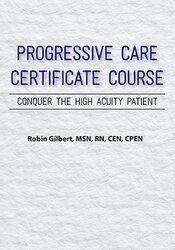 Progressive Care Certificate Course -Conquer the High Acuity Patient - Robin Gilbert
