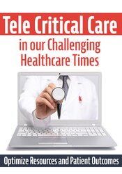 Tele Critical Care (TCC) in our Challenging Healthcare Times -Optimize Resources and Patient Outcomes - Dr. Paul Langlois
