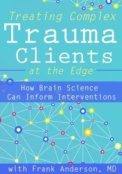 Treating Complex Trauma Clients at the Edge -How Brain Science Can Inform Interventions - Frank Anderson
