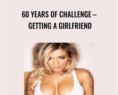Get and Keep A HOT Girlfriend - 60 Years Of Challenge