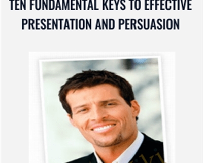 Ten Fundamental Keys to Effective Presentation and Persuasion - Anthony Robbins