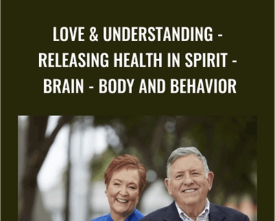 Love and Understanding-Releasing Health in Spirit-Brain-Body and Behavior - Bill Pettit and Linda Pettit
