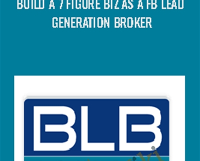 Build a 7 Figure Biz As a FB Lead Generation Broker - Business Load Broker