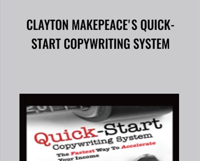 Clayton Makepeace's Quick-Start Copywriting System - Clayton Makepeace