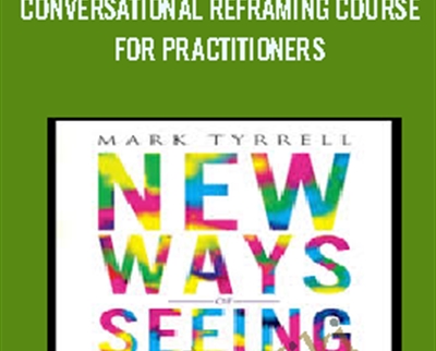 Conversational Reframing Course for Practitioners - Mark Tyrrell