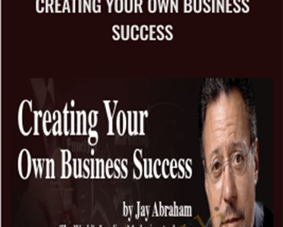 Creating Your Own Business Success - Jay Abraham