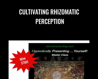Cultivating Rhizomatic Perception - John Overdurf
