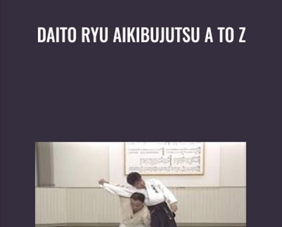 Daito Ryu Aikibujutsu A to Z - Kazuoki Sogawa