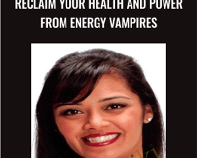 Reclaim your Health and Power from Energy Vampires - Dipal Shah