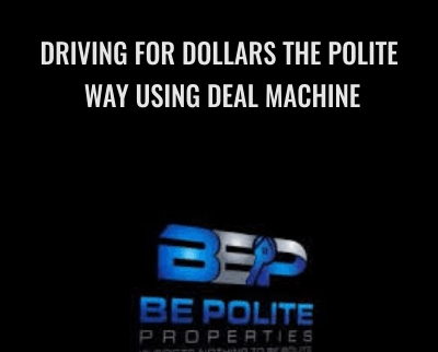 Driving for Dollars The Polite Way Using Deal Machine - BE POLITE EDUCATION LLC