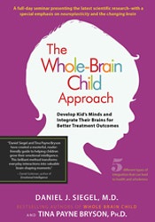 The Whole-Brain Child Approach-Develop Kids' Minds and Integrate Their Brains for Better Outcomes - Daniel J. Siegel
