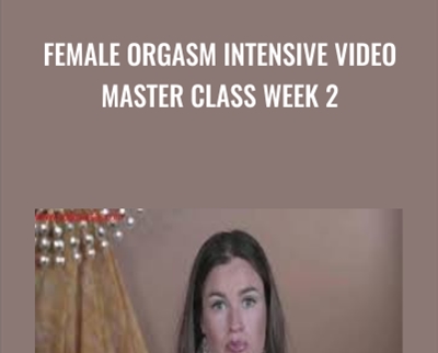 Female Orgasm Intensive Video Master Class Week 2 - Authentic Tantra