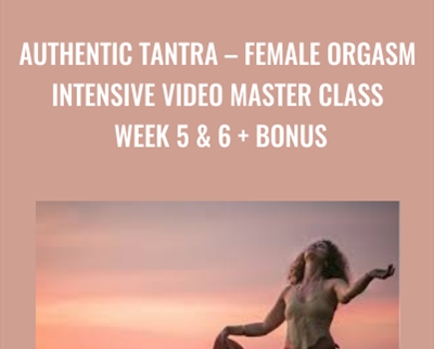 Female Orgasm Intensive Video Master Class Week 5 and 6 + Bonus - Authentic Tantra