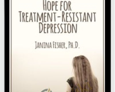Hope for Treatment-Resistant Depression - Janina Fisher
