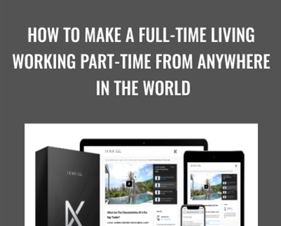 How To Make A Full-Time Living Working Part-Time From Anywhere In the World -