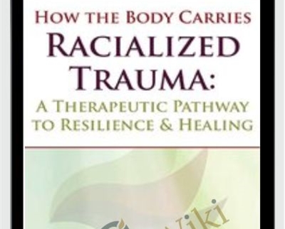 How the Body Carries Racialized Trauma: A Therapeutic Pathway to Resilience and Healing - Resmaa Menakem