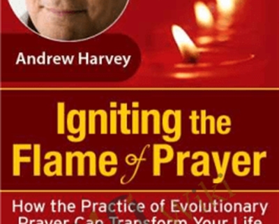 Igniting the Flame of Prayer - Andrew Harvey
