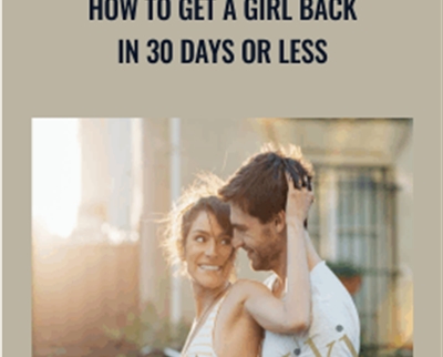 How to get a girl back in 30 days or less - John Alexander