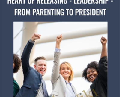 Heart Of Releasing-Leadership-From Parenting to President - Kate Freeman