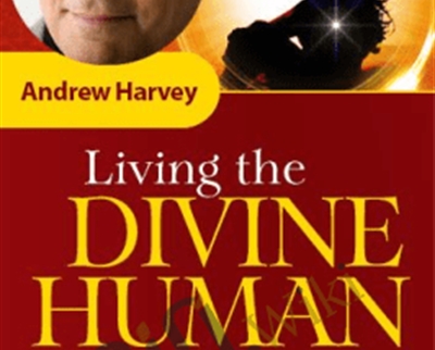 Living the Divine Human - Andrew Harvey