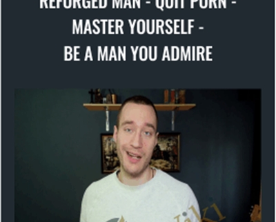 Mark Queppet-Reforged Man-Quit Porn-Master Yourself-Be a Man You Admire - Mark Queppe