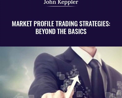 Market Profile Trading Strategies: Beyond the Basics - John Keppler