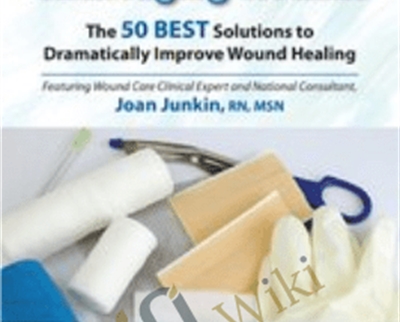 Master the Most Challenging Wounds: The 50 BEST Solutions to Dramatically Improve Wound Healing - Joan Junkin