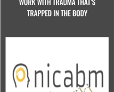 Work with Trauma Thats Trapped in the Body - NICABM