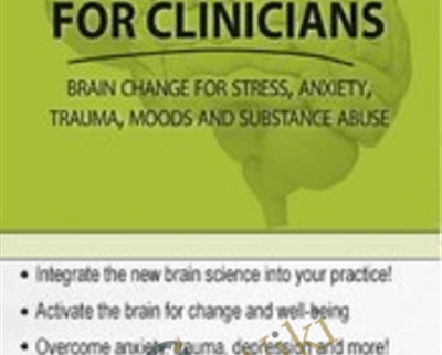 Neuroscience for Clinicians: Powerful Brain-Centric Interventions to Help Your Clients Overcome Anxiety