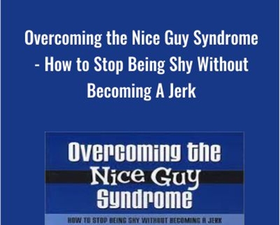 Overcoming the Nice Guy Syndrome-How to Stop Being Shy Without Becoming A Jerk - Ron Louis and David Copeland