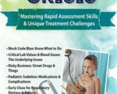 Pediatric Crisis: Mastering Rapid Assessment Skills and Unique Treatment Challenges - Robin Gilbert