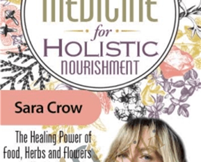 Plant Medicine for Holistic Nourishment - Sara Crow